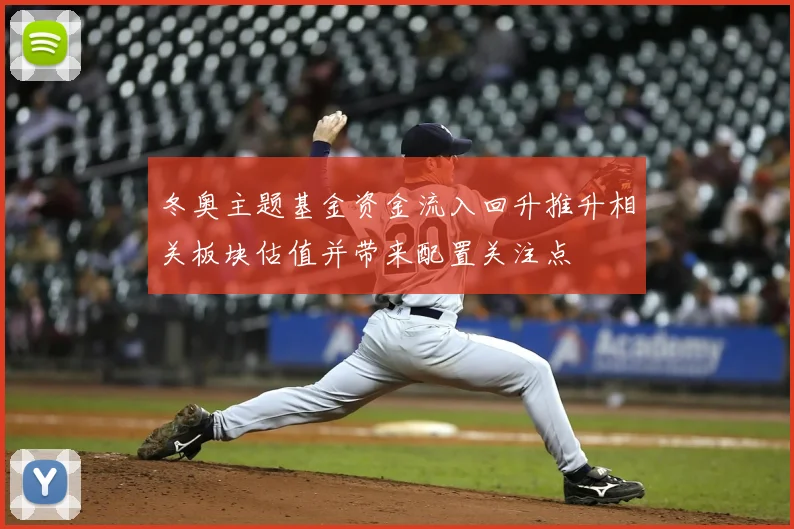 冬奥主题基金资金流入回升推升相关板块估值并带来配置关注点