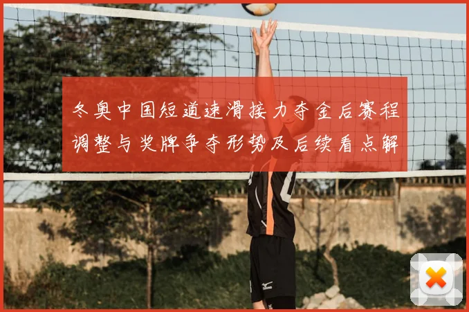 冬奥中国短道速滑接力夺金后赛程调整与奖牌争夺形势及后续看点解读