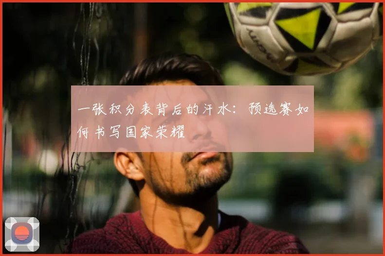一张积分表背后的汗水：预选赛如何书写国家荣耀