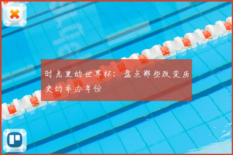 时光里的世界杯：盘点那些改变历史的举办年份