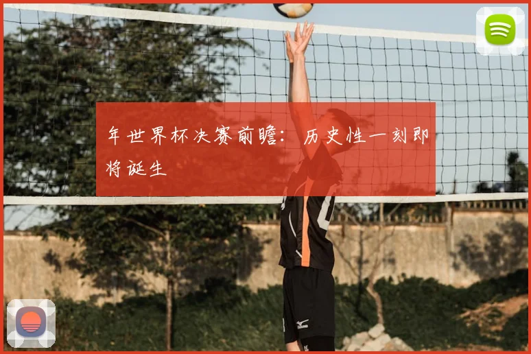 年世界杯决赛前瞻：历史性一刻即将诞生
